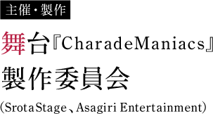舞台『CharadeManiacs』製作委員会（SrotaStage、Asagiri Entertainment）